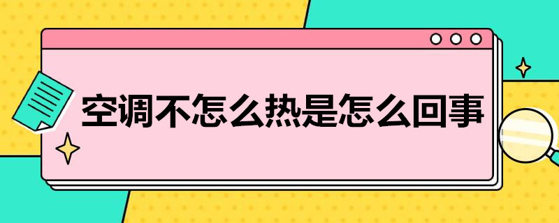 空调不怎么热是怎么回事（空调不是太热怎么回事）