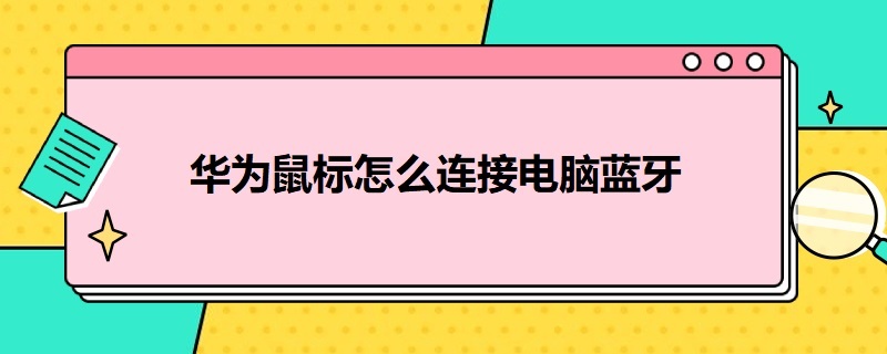 华为鼠标怎么连接电脑蓝牙 华为鼠标怎样连接电脑蓝牙