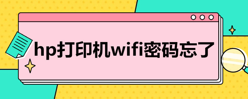 hp打印机wifi密码忘了（hp打印机wifi密码忘了视频）