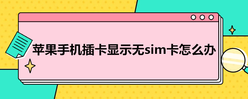 苹果手机插卡显示无sim卡怎么办 苹果手机不识别sim卡是怎么回事