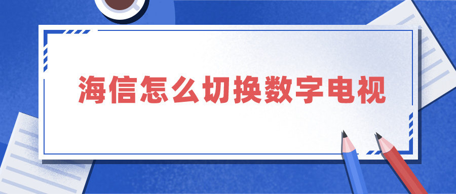 海信怎么切换数字电视 海信电视怎么切换数字电视