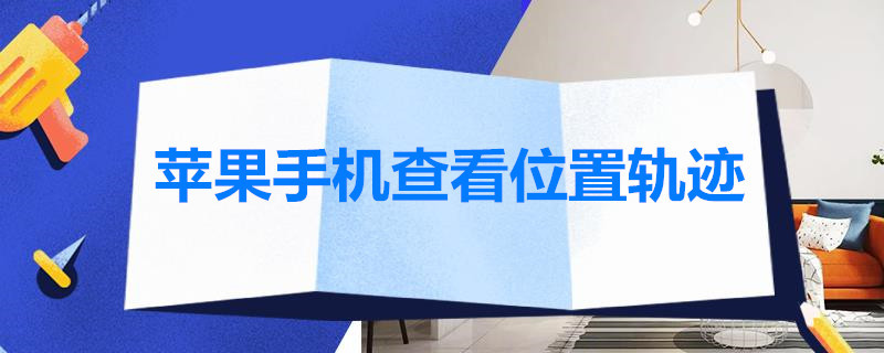 苹果手机查看位置轨迹 苹果手机查看位置轨迹当天能查到吗