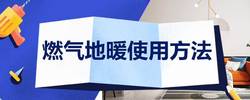 燃气地暖使用方法 燃气地暖使用方法图解