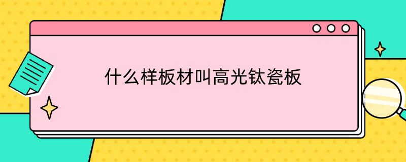 什么样板材叫高光钛瓷板 什么样板材叫高光钛瓷板呢