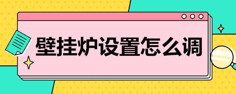 壁挂炉设置怎么调（万家乐壁挂炉设置怎么调）