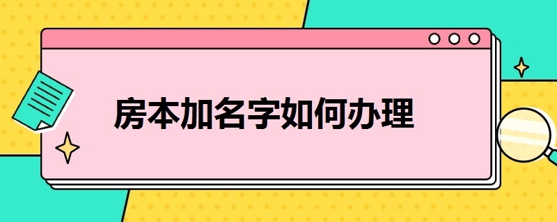 房本加名字如何办理 房本加名字如何办理过户