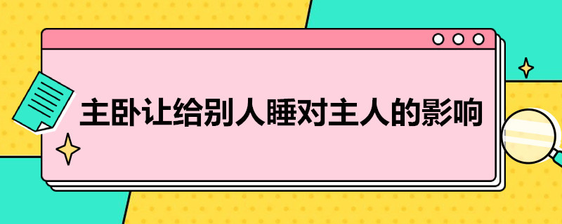 主卧让给别人睡对主人的影响 主卧让给别人睡对主人的影响有多大