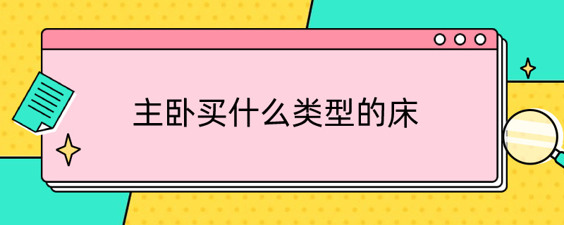 主卧买什么类型的床 主卧买什么类型的床好