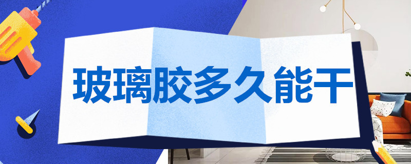 玻璃胶多久能干（酸性玻璃胶多久能干）