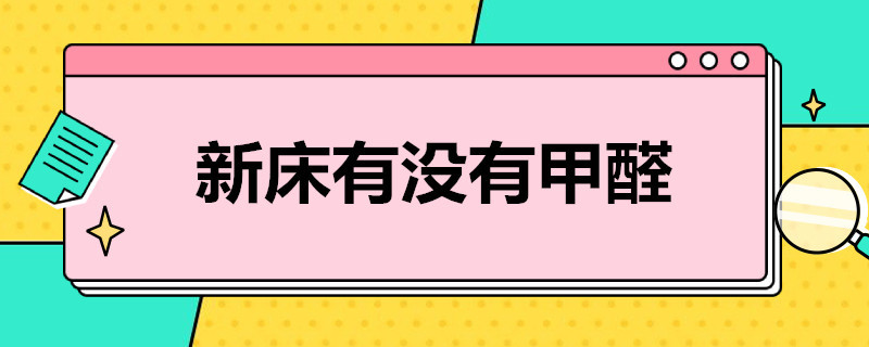 新床有没有甲醛?（新床有没有甲醛味）