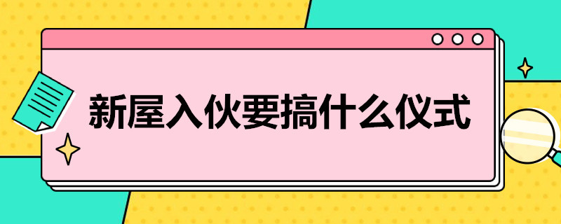 新屋入伙要搞什么仪式（新屋入伙最简单的仪式）