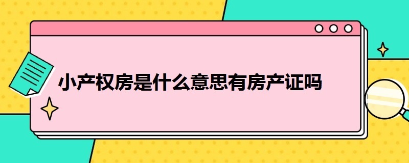 小产权房是什么意思有房产证吗 小产权的房子是什么意思能买吗