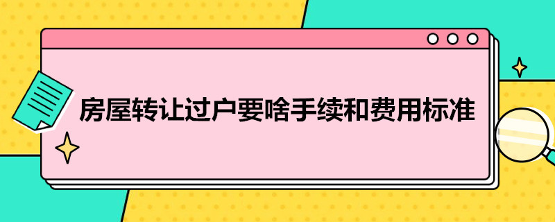 房屋转让过户要啥手续和费用标准 房产转让过户手续