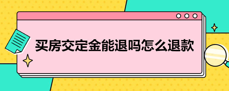 买房交定金能退吗怎么退款（买房交了定金可以退款吗）