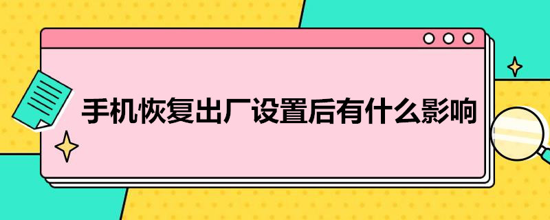 手机恢复出厂设置后有什么影响