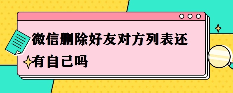 微信删除好友对方列表还有自己吗