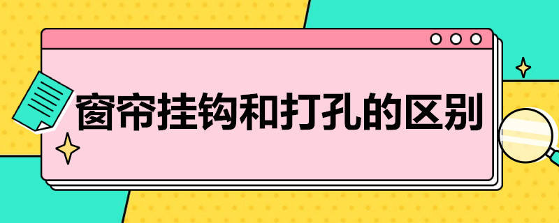 窗帘挂钩和打孔的区别（窗帘挂钩和打孔的区别是什么）