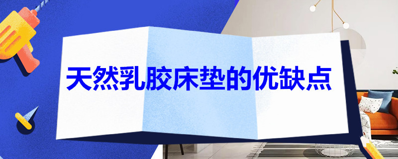 天然乳胶床垫的优缺点 天然乳胶床垫的优缺点有哪些