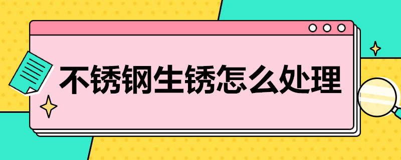 不锈钢生锈怎么处理（不锈钢如何除锈）