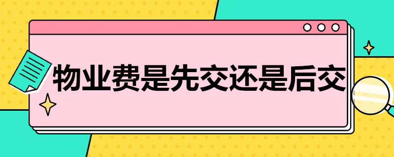 物业费是先交还是后交 小区物业费是先交还是后交