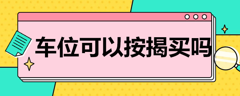 车位可以按揭买吗 买房带车位车位可以按揭吗