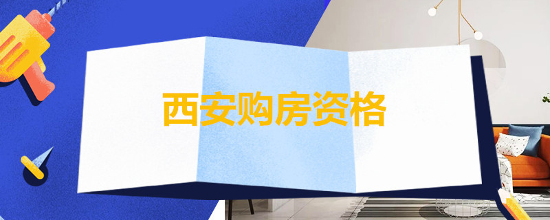 西安购房资格 西安购房资格最新政策2022