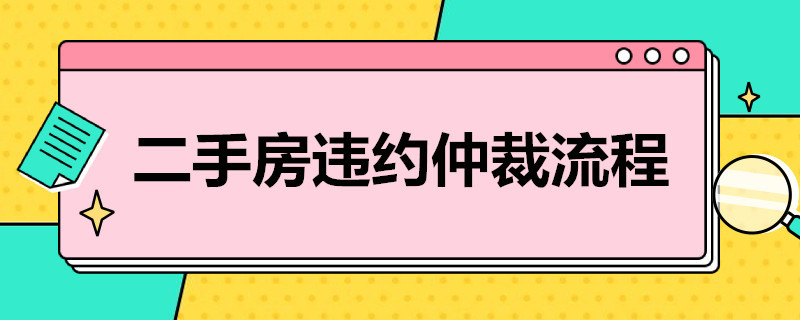 二手房违约仲裁流程（二手房违约起诉流程）