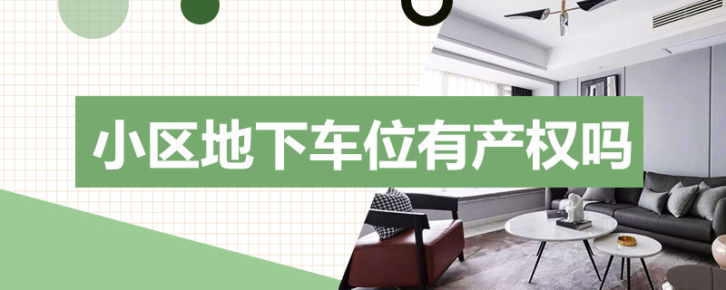 小区地下车位有产权吗（小区地下停车位有产权吗）