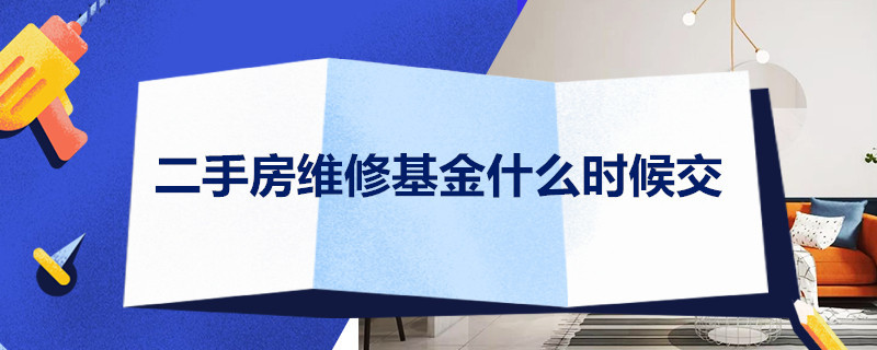 二手房维修基金什么时候交（买二手房子维修基金该什么时候交）