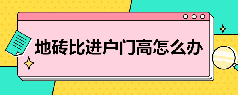 地砖比进户门高怎么办（地砖比进户门高怎么办视频）