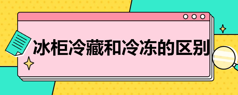 冰柜冷藏和冷冻的区别 冰柜冷藏与冷冻的区别