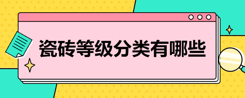 瓷砖等级分类有哪些 瓷砖等级分类有哪些标准