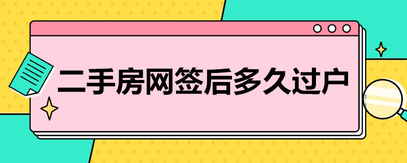 二手房网签后多久过户 二手房网签后多久过户有规定吗