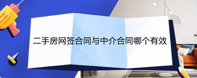 二手房网签合同与中介合同哪个有效 二手房中介合同和网签合同不一致怎么办