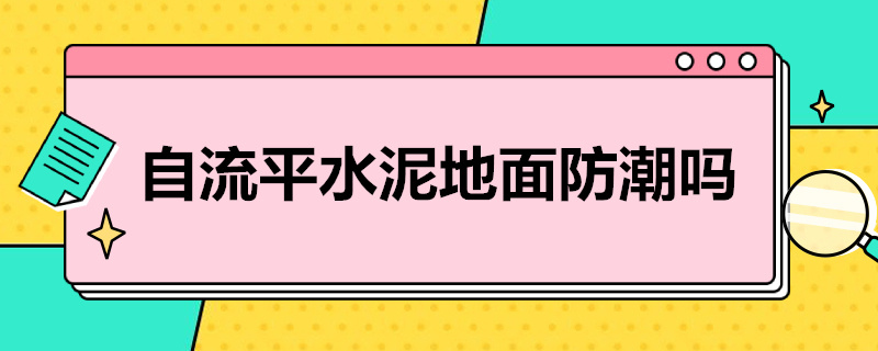 自流平水泥地面防潮吗 自流平水泥防潮湿吗