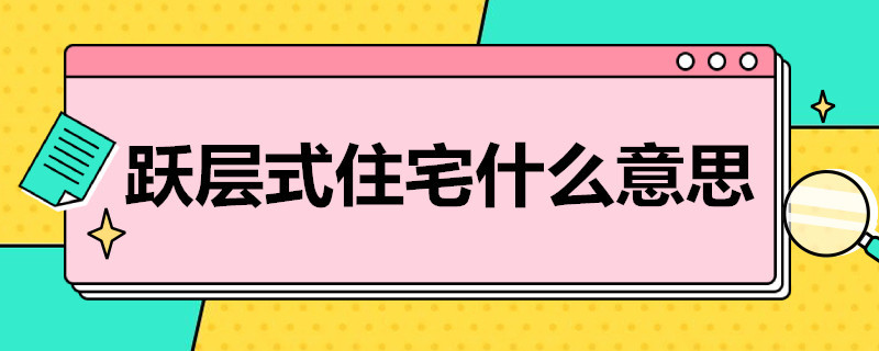 跃层式住宅什么意思 跃层和普通住宅的区别