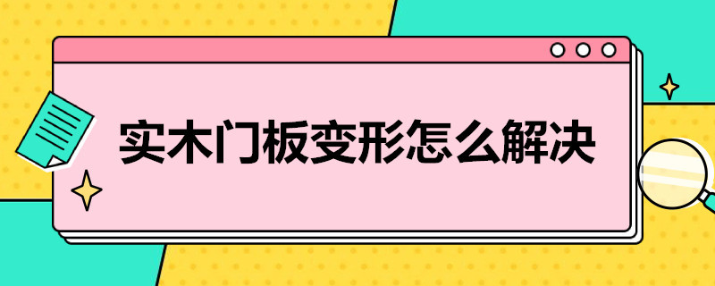 实木门板变形怎么解决 实木门板变形怎么解决呢