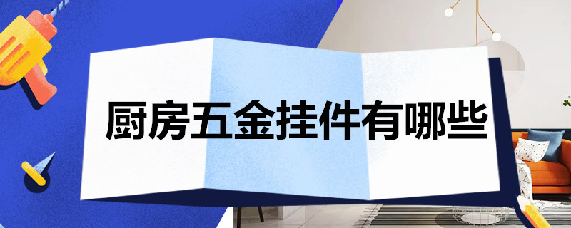 厨房五金挂件有哪些 厨房间五金挂件