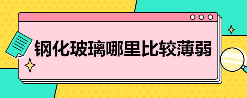 钢化玻璃哪里比较薄弱（钢化玻璃哪里比较薄弱些）