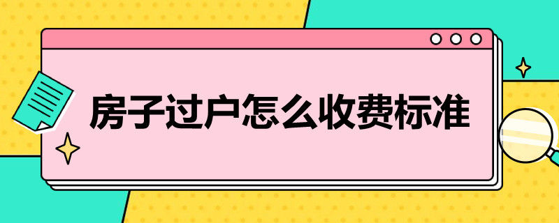 房子过户怎么收费标准 家人房子过户怎么收费标准