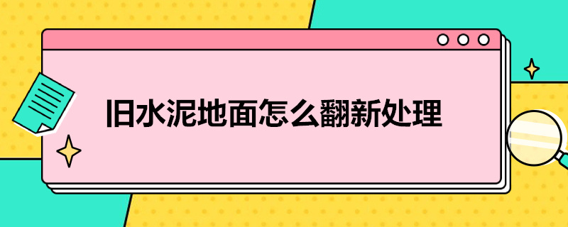 旧水泥地面怎么翻新处理 旧水泥地面怎么翻新处理最间单