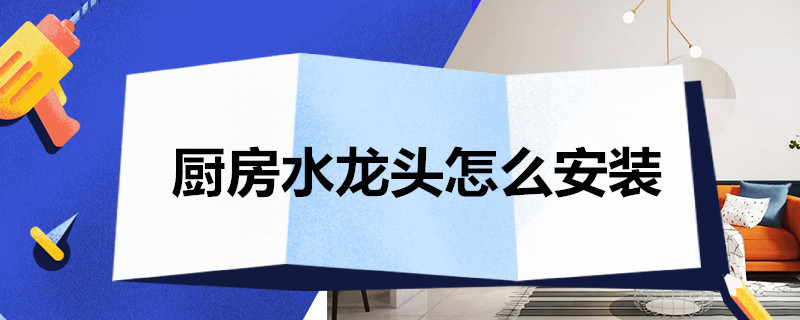 厨房水龙头怎么安装 厨房水龙头怎么安装方法视频