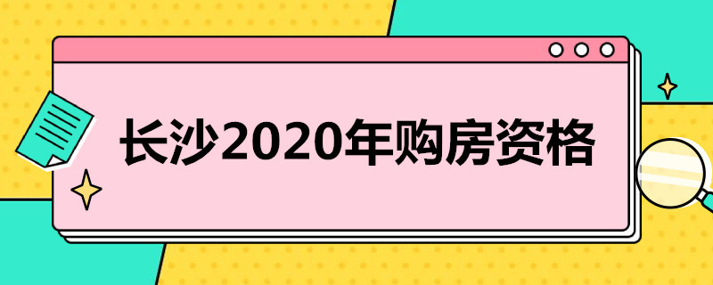 长沙2020年购房资格（2021年最新长沙购房资格）