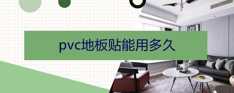 pvc地板贴能用多久 pvc地板贴能用多久
