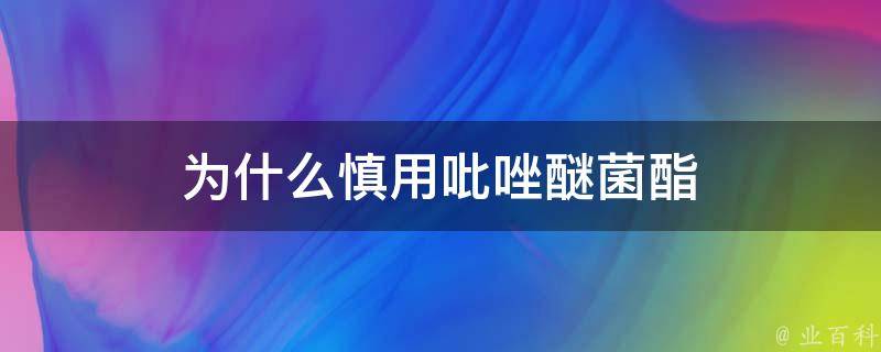 为什么慎用吡唑醚菌酯 吡唑醚菌酯不能混用 最佳答案 知识搜索