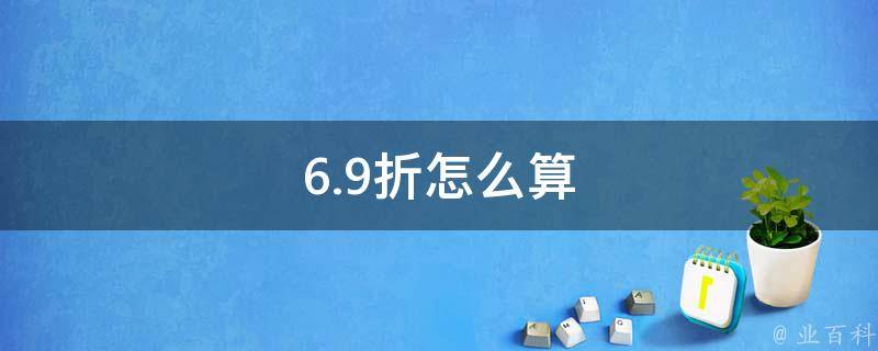 6.9折怎么算（6.9折怎么算用计算器）