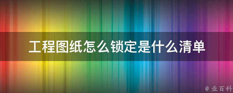 工程图纸怎么锁定是什么清单（图纸锁定怎么解锁）