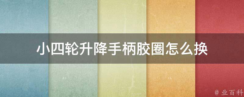 小四轮升降手柄胶圈怎么换 小四轮升降臂怎么换油封