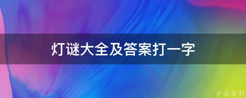 灯谜大全及答案打一字 灯谜大全及答案打一字是什么