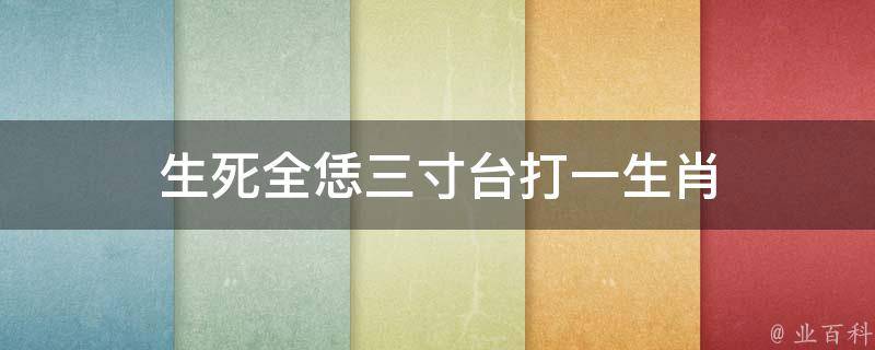 生死全恁三寸台打一生肖 生死打三个数字